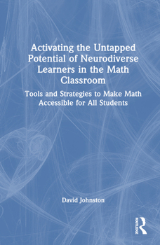 Hardcover Activating the Untapped Potential of Neurodiverse Learners in the Math Classroom: Tools and Strategies to Make Math Accessible for All Students Book
