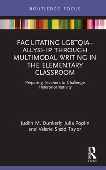 Hardcover Facilitating LGBTQIA+ Allyship through Multimodal Writing in the Elementary Classroom: Preparing Teachers to Challenge Heteronormativity Book
