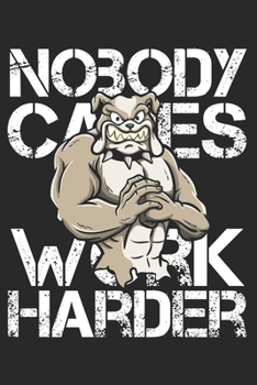 Paperback Nobody Cares Work Harder: Funny Workout Notebook for any bodybuilding and fitness enthusiast. DIY Dog Lovers Gym Motivational Quotes Inspiration Book