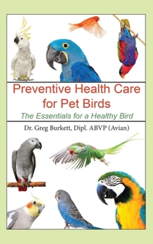 Hardcover Preventative Health Care for Pet Birds: The Essentials for a Healthy Bird Book