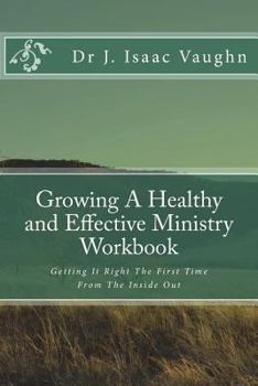 Paperback Growing A Healthy and Effective Ministry Workbook: Getting It Right The First Time Book