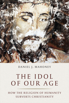 Hardcover The Idol of Our Age: How the Religion of Humanity Subverts Christianity Book
