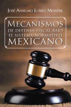 Mecanismos de Defensa Fiscal Bajo El Sistema Normativo Mexicano