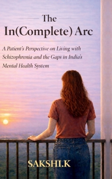 The In(Complete) Arc: A Patient’s Perspective on Living with Schizophrenia and the Gaps in India’s Mental Health System