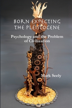 Paperback Born Expecting the Pleistocene: Psychology and the Problem of Civilization Book