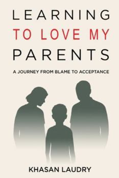 Learning to Love My Parents: A Journey from Blame to Acceptance | A Memoir of Overcoming Childhood and Generational Trauma, Confronting Anxiety, and ... toward Growth and Mental Health Recovery