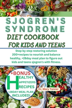 Sjogren's Syndrome Diet Cookbook for Kids and Teens: Step by step restoring solution 200+recipes to nourish and balance healthy, +28day meal plan to f