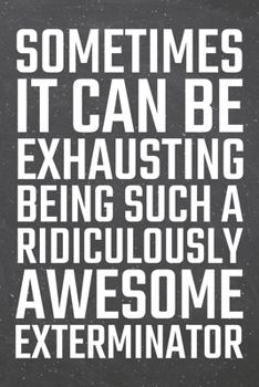 Sometimes it can be Exhausting being such a Ridiculously Awesome Exterminator: Exterminator Dot Grid Notebook, Planner or Journal | 110 Dotted Pages | ... Gift Idea for Christmas or Birthday