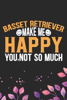 Basset Retriever Make Me Happy You, Not So Much: Cool Basset Retriever Dog Journal Notebook - Basset Retriever Puppy Lover Gifts – Funny Basset ... Retriever Owner Gifts. 6 x 9 in 120 pages