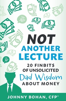 Paperback Not Another Lecture: 20 Finbit$ of Unsolicited Dad Wisdom About Money Book