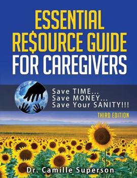 Paperback Essential Resource Guide for Caregivers: Save TIME, Save MONEY, Save Your SANITY! (Third Edition 2018) Book