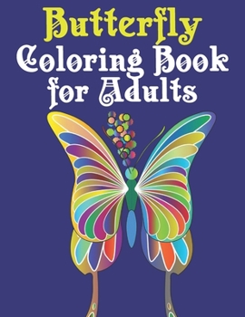Butterfly Coloring Book for Adults: Beautiful Butterfly Coloring Book: An Adult Coloring Book Featuring Adorable Butterflies with Beautiful Floral Patterns For Relieving Stress & Relaxation