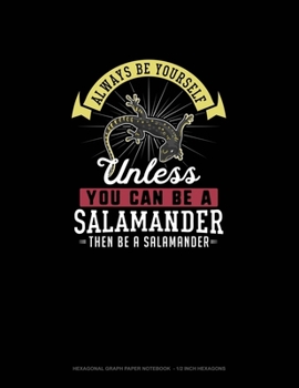 Paperback Always Be Yourself Unless You Can Be A Salamander Then Be A Salamander: Hexagonal Graph Paper Notebook - 1/2 Inch Hexagons Book