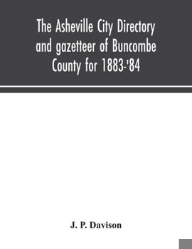 Paperback The Asheville city directory and gazetteer of Buncombe County for 1883-'84: comprising a complete list of the citizens of Asheville with places of bus Book