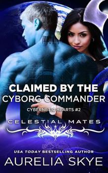 Claimed By The Cyborg Commander - Book #2 of the Cybernetic Hearts