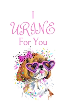 Paperback I URINE For You: White Cover with a Cute Dog with Pink Glasses & Ribbon, Watercolor Hearts & a Funny Dog Pun Saying, Valentine's Day Bi Book