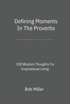 Paperback Defining Moments In The Proverbs: 100 Wisdom Thoughts For Inspirational Living Book