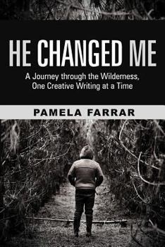 Paperback He Changed Me: A Journey Through the Wilderness, One Creative Writing at a Time Book