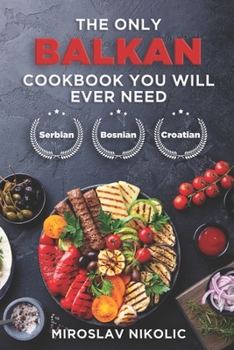 Paperback The Only Balkan Cookbook You Will Ever Need: Get Your Taste Of Balkan With 80 Plus Recipes From Serbian, Bosnian, And Croatian Cuisine Book