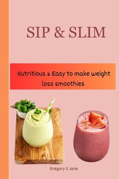 Paperback Sip & Slim: Nutritious & Easy To Make Weight Loss Smoothies Book