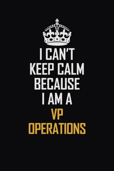 Paperback I Can't Keep Calm Because I Am A VP Operations: Motivational Career Pride Quote 6x9 Blank Lined Job Inspirational Notebook Journal Book