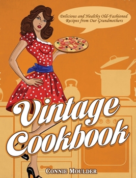 Hardcover Vintage Cookbook: Delicious and Healthy Old-Fashioned Recipes from Our Grandmothers Book