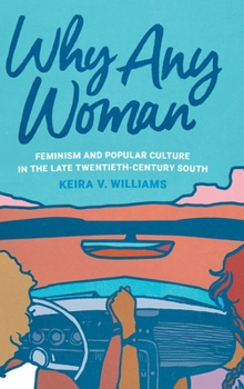 Hardcover Why Any Woman: Feminism and Popular Culture in the Late Twentieth-Century South Book