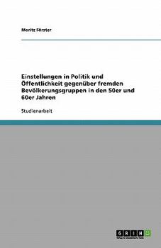 Paperback Einstellungen in Politik und Öffentlichkeit gegenüber fremden Bevölkerungsgruppen in den 50er und 60er Jahren [German] Book