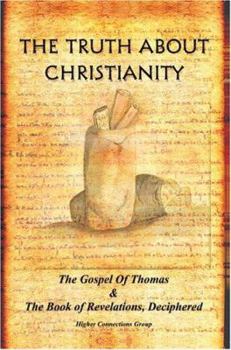 Paperback The Truth about Christianity: The Gospel of Thomas & the Book of Revelations, Deciphered Book