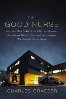 Hardcover The Good Nurse: A True Story of Medicine, Madness, and Murder Book