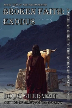 Broken Faith: Exodus: A Secular Guide to The Books of Moses - Part II (The Faith Series)