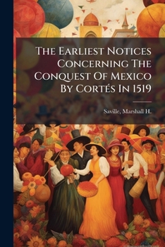 Paperback The Earliest Notices Concerning The Conquest Of Mexico By Cortés In 1519 Book