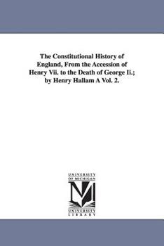 Paperback The Constitutional History of England, from the Accession of Henry VII. to the Death of George II.; By Henry Hallam a Vol. 2. Book