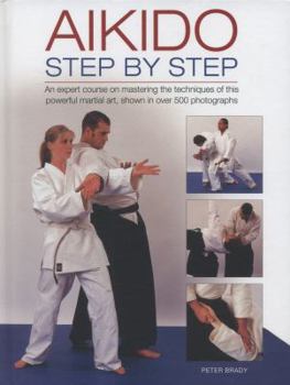 Hardcover Aikido: Step by Step: An Expert Course on Mastering the Techniques of This Powerful Martial Art, Shown in Over 500 Photographs Book