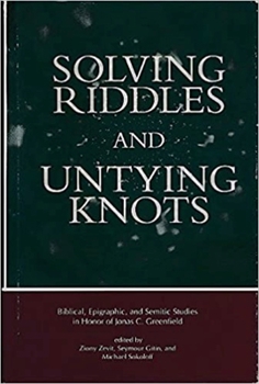 Hardcover Solving Riddles and Untying Knots: Biblical, Epigraphic, and Semitic Studies in Honor of Jonas C. Greenfield Book