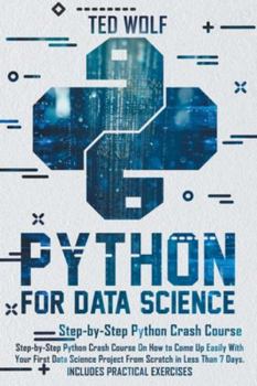 Paperback Python for Data Science: Step-By-Step Crash Course On How to Come Up Easily With Your First Data Science Project From Scratch In Less Than 7 Da Book