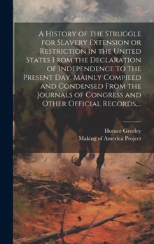A History of the Struggle for Slavery Extension or Restriction in the United States [electronic Resource] From the Declaration of Independence to the ... of Congress and Other Official Records, ...