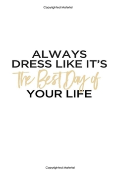 ALways dress like iy's the best day of your life :Inspirational Notebook,Quote Notebook, Funny- cute, women and girls,White and Black with gold, happy ... Pages, 6 x 9) (lined college ruled Notebooks)