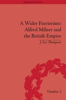 Hardcover A Wider Patriotism: Alfred Milner and the British Empire Book