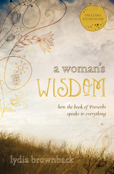 Paperback A Woman's Wisdom: How the Book of Proverbs Speaks to Everything Book