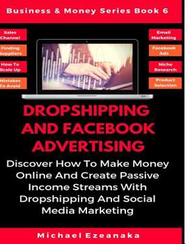 Paperback Dropshipping And Facebook Advertising: Discover How to Make Money Online And Create Passive Income Streams With Dropshipping And Social Media Marketin Book