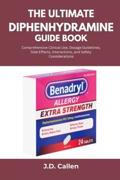 Paperback The Ultimate Diphenhydramine Guide Book: Comprehensive Clinical Use, Dosage Guidelines, Side Effects, Interactions, and Safety Considerations Book