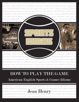 Paperback How to Play the Game: American English Sports & Games Idioms: Volume 1 Book