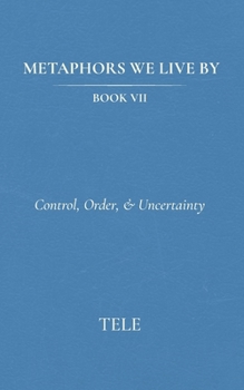 Paperback Metaphors We Live By: Book VII: Control, Order, & Uncertainty Book