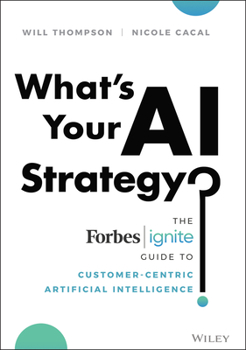 Hardcover What's Your AI Strategy?: The Forbes Ignite Guide to Customer-Centric Artificial Intelligence Book