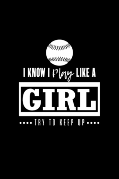 I Know I Play Like A Girl Try To Keep Up Baseball: Blank Lined Notebook Journal for Work, School, Office | 6x9 110 page