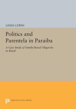 Paperback Politics and Parentela in Paraiba: A Case Study of Family-Based Oligarchy in Brazil Book