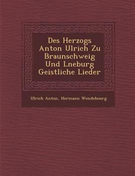 Paperback Des Herzogs Anton Ulrich Zu Braunschweig Und L Neburg Geistliche Lieder [German] Book