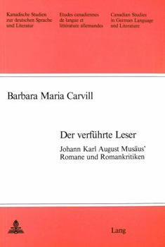 Der Verfuhrte Leser: Johann Karl August Musaus' Romane Und Romankritiken (Canadian Studies in German Language and Literature, Vol 31)