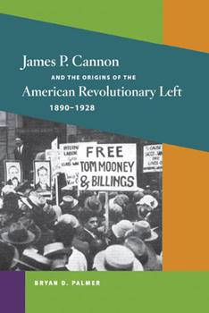 Hardcover James P. Cannon and the Origins of the American Revolutionary Left, 1890-1928 Book